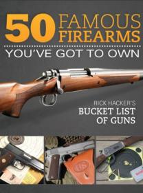 50 Famous Firearms You ve Got to Own Rick Hacker's bucket List of Guns - pdf azw3 - 5468 [ECLiPSE]