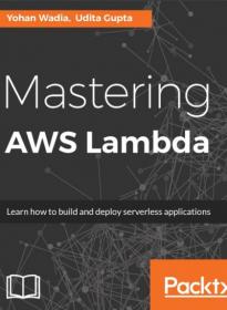 Mastering AWS Lambda - Learn how to build and deploy serverless applications - True PDF - 5478 [ECLiPSE]