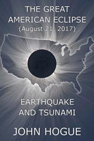 John Hogue - The Great American Eclipse - Earthquake and Tsunami (2017) (epub) - roflcopter2110