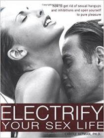 Electrify Your Sex Life - How to Get Rid of Sexual Hangups and Inhibitions and Open Yourself to Pure Pleasure Ebook