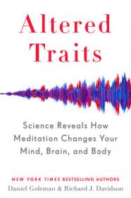 Altered Traits - Science Reveals How Meditation Changes Your Mind, Brain, and Body