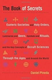 Daniel Pineda - The Book of Secrets - Esoteric Societies and Holy Orders, Luminaries and Seers, Symbols and Rituals (pdf) - roflcopter2110