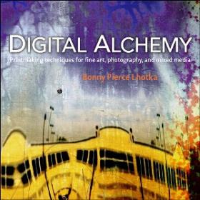 Digital Alchemy - Printmaking Techniques for Fine Art, Photography, and Mixed Media