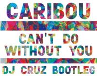 Caribou Cant Do Without You (DJ Cruz Bootleg)
