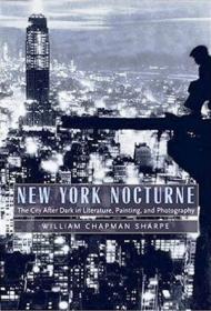 New York Nocturne - The City After Dark in Literature, Painting, and Photography, 1850-1950