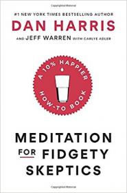 Dan Harris, Carlye Adler, Jeffrey Warren - Meditation for Fidgety Skeptics A 10% Happier How-to Book (Unabridged)