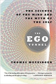 The Ego Tunnel, The Science of the Mind and the Myth of the Self (Thomas Metzinger)