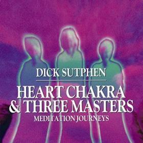 Dick Sutphen - Heart Chakra & Three Masters Meditation Journeys