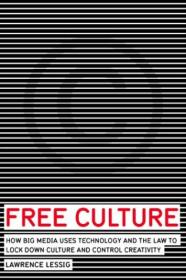 Lawrence Lessig - Free Culture - How Big Media Uses Technology and the Law to Lock Down Culture and Control Creativity (2006) pdf - roflcopter2110