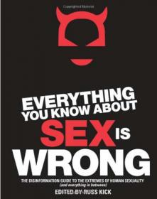 Russ Kick - Everything You Know About Sex Is Wrong - The Disinformation Guide to the Extremes of Human Sexuality and Everything in Between (2005) pdf - roflcopter2110