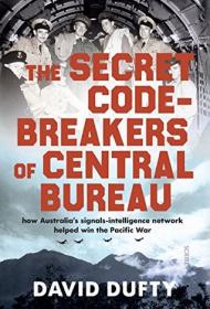 The Secret Code-Breakers of Central Bureau, Australia's Signals-Intelligence Network - David Dufty