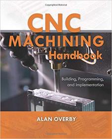 CNC Machining Handbook Building, Programming, and Implementation