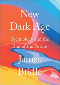 New Dark Age Technology and the End of the Future