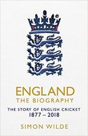 England The Biography The Story of English Cricket