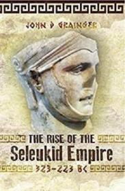 The Rise of the Seleukid Empire by John D. Grainger