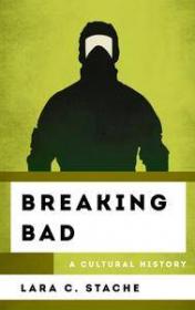 Breaking Bad, A Cultural History by Lara C. Stache