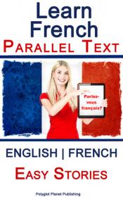 Learn French I Parallel Text by Polyglot Planet Publishing