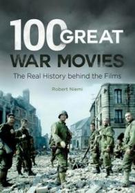 100 Great War Movies, The Real History Behind the Films by Robert Niemi