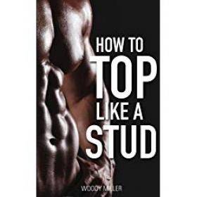 How To Top Like A Stud A Penetrating Guide to Gay Sex