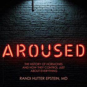 Randi Hutter Epstein MD - 2018 - Aroused (Science)