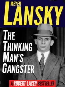 Meyer Lansky The Thinking Man’s Gangster by Robert Lacey