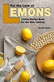 For the Love of Lemons Lemon Recipe Book for the New Century