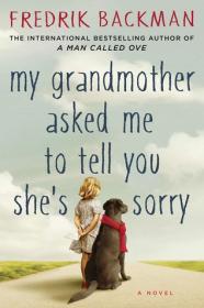 My Grandmother Asked Me to Tell You She's Sorry by Fredrik Backman