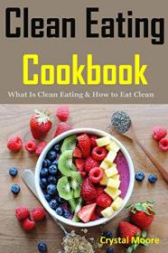 Clean Eating Cookbook What Is Clean Eating & How to Eat Clean
