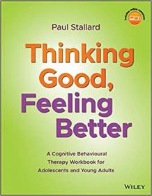 Thinking Good, Feeling Better A Cognitive Behavioural Therapy Workbook for Adolescents and Young Adults