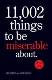 11,002 Things to Be Miserable About by Lia Romeo, Nick Romeo