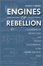 Engines of Rebellion Confederate Ironclads and Steam Engineering in the American Civil War