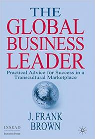 The Global Business Leader Practical Advice for Success in a Transcultural Marketplace