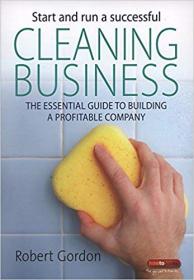 Start and Run A Successful Cleaning Business The essential guide to building a profitable company