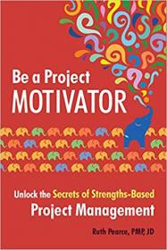 Be a Project Motivator Unlock the Secrets of Strengths-Based Project Management