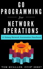 Go Programming for Network Operations A Golang Network Automation Handbook