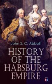 History of the Habsburg Empire by John S. C. Abbott