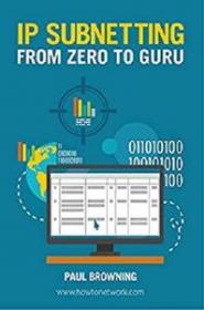 IP Subnetting - From Zero to Guru by Paul Browning