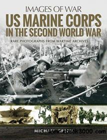 US Marine Corps in the Second World War Rare Photographs from Wartime Archives