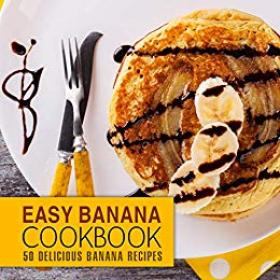 Easy Banana Cookbook 50 Delicious Banana Recipes