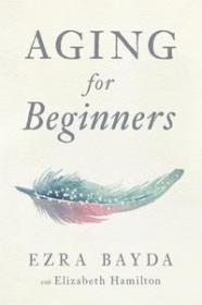 Aging for Beginners by Ezra Bayda