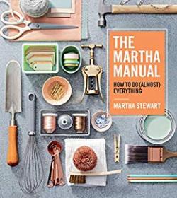 The Martha Manual How to Do Everything by Martha Stewart