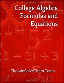 College Algebra Formulas and Equations (College Formulas & Equations Book 1)