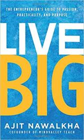 Live Big The Entrepreneur's Guide to Passion, Practicality, and Purpose