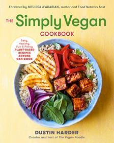 The Simply Vegan Cookbook Easy, Healthy, Fun, and Filling Plant-Based Recipes Anyone Can Cook