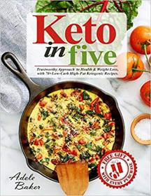 Keto in 5 Trustworthy Approach to Health & Weight Loss, with 70+ Low-Carb High-Fat Ketogenic Recipes
