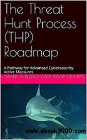 The Threat Hunt Process (THP) Roadmap A Pathway for Advanced Cybersecurity Active Measures azw3