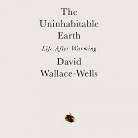 David Wallace-Wells - 2019 - The Uninhabitable Earth (Science)