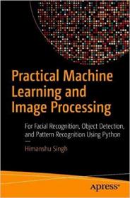 Practical Machine Learning and Image Processing For Facial Recognition, Object Detect