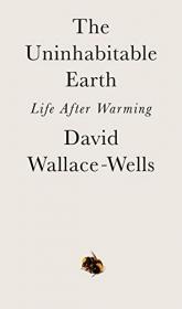 The Uninhabitable Earth by David Wallace-Wells