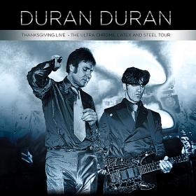 Duran Duran - Thanksgiving Live (The Ultra Chrome, Latex And Steel Tour) (2019)